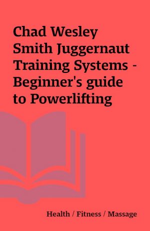 Chad Wesley Smith Juggernaut Training Systems – Beginner’s guide to Powerlifting