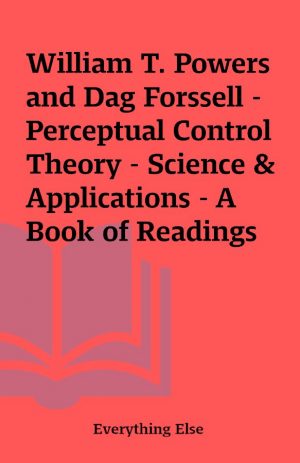 William T. Powers and Dag Forssell – Perceptual Control Theory – Science & Applications – A Book of Readings