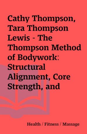 Cathy Thompson, Tara Thompson Lewis – The Thompson Method of Bodywork: Structural Alignment, Core Strength, and Emotional Release