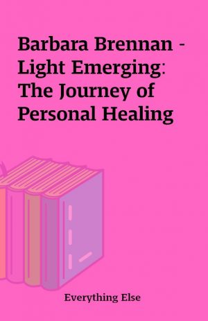 Barbara Brennan – Light Emerging: The Journey of Personal Healing