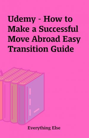 Udemy – How to Make a Successful Move Abroad Easy Transition Guide