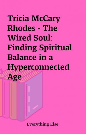 Tricia McCary Rhodes – The Wired Soul: Finding Spiritual Balance in a Hyperconnected Age