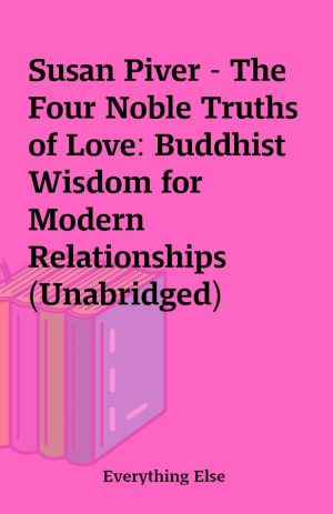 Susan Piver – The Four Noble Truths of Love: Buddhist Wisdom for Modern Relationships (Unabridged)