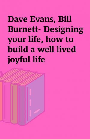 Dave Evans, Bill Burnett- Designing your life, how to build a well lived joyful life