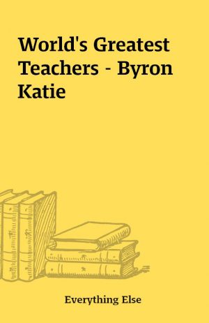 World’s Greatest Teachers – Byron Katie