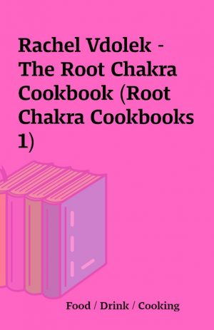 Rachel Vdolek – The Root Chakra Cookbook (Root Chakra Cookbooks 1)