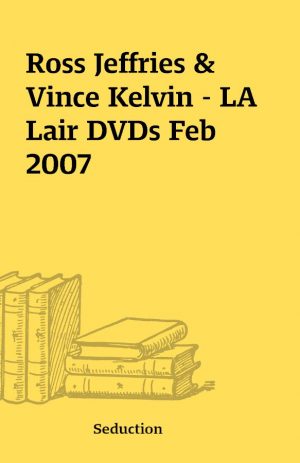 Ross Jeffries & Vince Kelvin – LA Lair DVDs Feb 2007