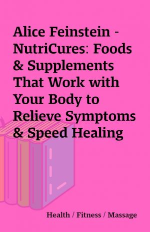 Alice Feinstein – NutriCures: Foods & Supplements That Work with Your Body to Relieve Symptoms & Speed Healing