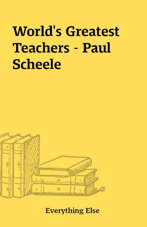 World’s Greatest Teachers – Paul Scheele