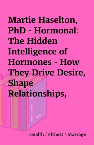 Martie Haselton, PhD – Hormonal: The Hidden Intelligence of Hormones – How They Drive Desire, Shape Relationships, Influence Our Choices, and Make Us Wiser (Unabridged)