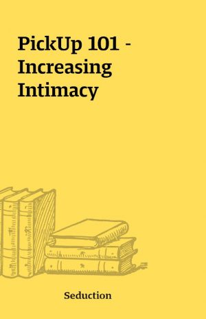 PickUp 101 – Increasing Intimacy