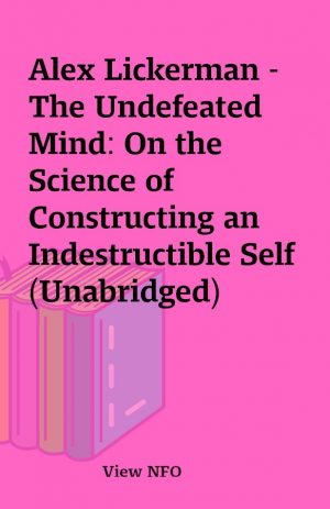 Alex Lickerman – The Undefeated Mind: On the Science of Constructing an Indestructible Self (Unabridged)