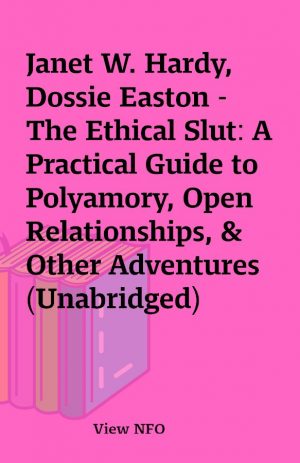 Janet W. Hardy, Dossie Easton – The Ethical Slut: A Practical Guide to Polyamory, Open Relationships, & Other Adventures (Unabridged)