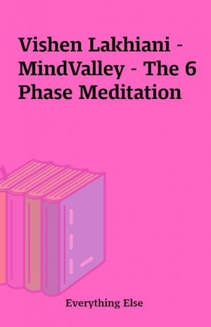 Vishen Lakhiani – MindValley – The 6 Phase Meditation