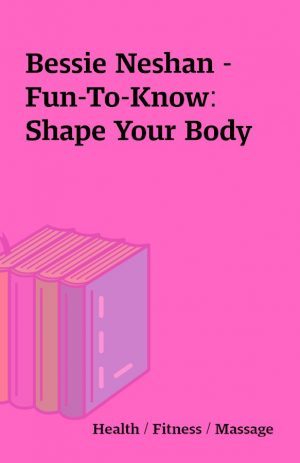 Bessie Neshan – Fun-To-Know: Shape Your Body