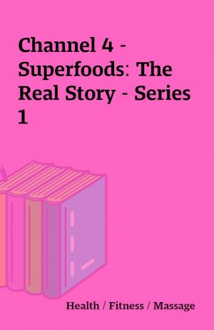 Channel 4 – Superfoods: The Real Story – Series 1