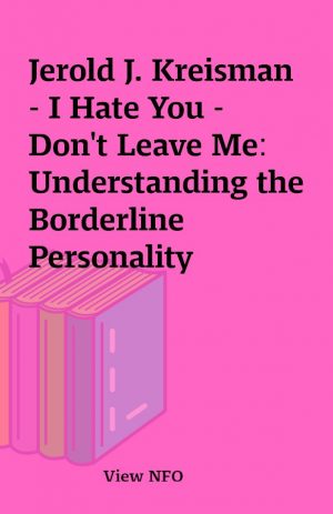 Jerold J. Kreisman – I Hate You – Don’t Leave Me: Understanding the Borderline Personality