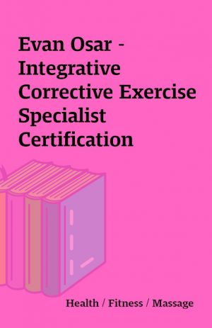 Evan Osar – Integrative Corrective Exercise Specialist Certification