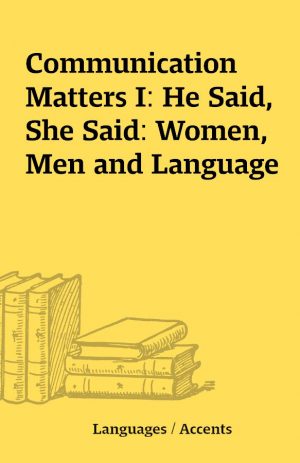 Communication Matters I: He Said, She Said: Women, Men and Language