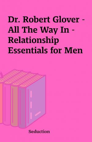 Dr. Robert Glover – All The Way In – Relationship Essentials for Men