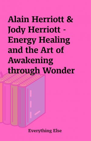 Alain Herriott & Jody Herriott – Energy Healing and the Art of Awakening through Wonder