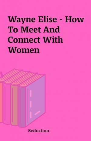 Wayne Elise – How To Meet And Connect With Women