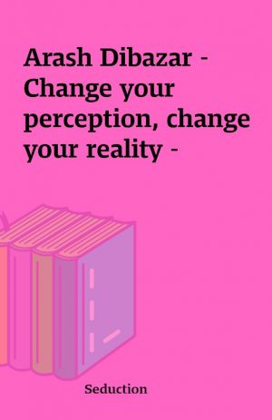 Arash Dibazar – Change your perception, change your reality –