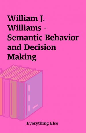 William J. Williams – Semantic Behavior and Decision Making