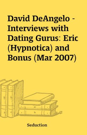 David DeAngelo – Interviews with Dating Gurus: Eric (Hypnotica) and Bonus (Mar 2007)