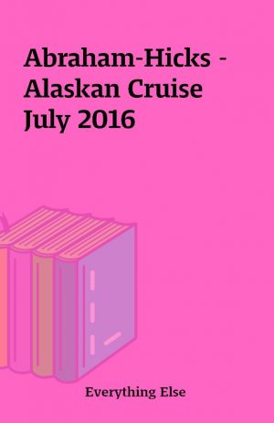 Abraham-Hicks – Alaskan Cruise July 2016