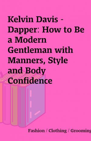 Kelvin Davis –  Dapper: How to Be a Modern Gentleman with Manners, Style and Body Confidence