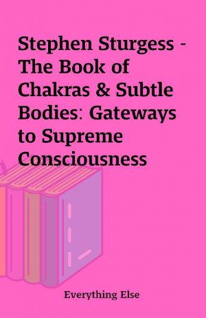 Stephen Sturgess – The Book of Chakras & Subtle Bodies: Gateways to Supreme Consciousness