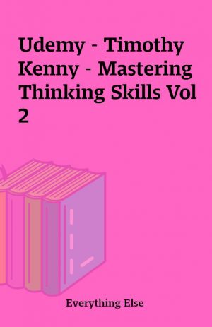 Udemy – Timothy Kenny – Mastering Thinking Skills Vol 2