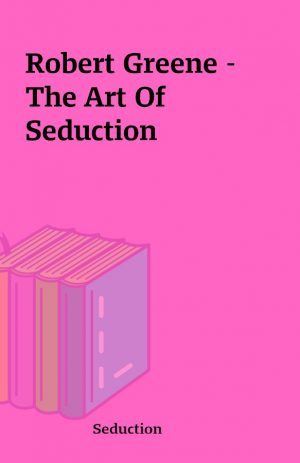 Robert Greene – The Art Of Seduction