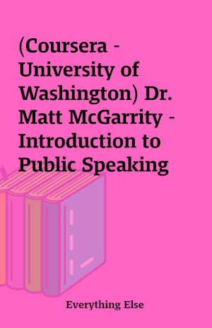 (Coursera – University of Washington) Dr. Matt McGarrity – Introduction to Public Speaking