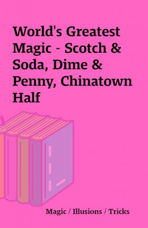 World’s Greatest Magic – Scotch & Soda, Dime & Penny, Chinatown Half