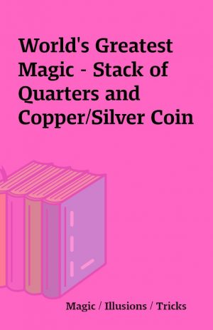 World’s Greatest Magic – Stack of Quarters and Copper/Silver Coin