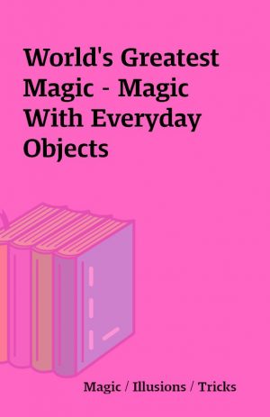 World’s Greatest Magic – Magic With Everyday Objects
