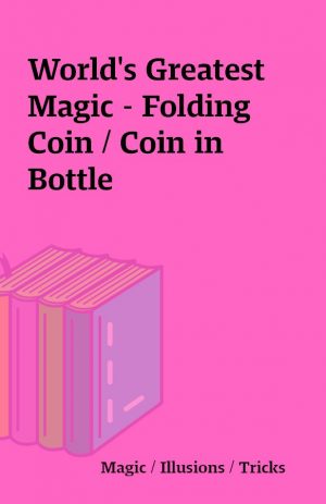 World’s Greatest Magic – Folding Coin / Coin in Bottle