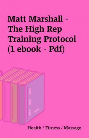 Matt Marshall – The High Rep Training Protocol (1 ebook – Pdf)