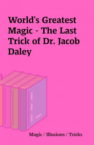 World’s Greatest Magic – The Last Trick of Dr. Jacob Daley