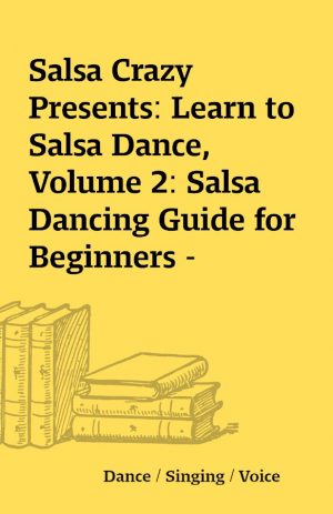 Salsa Crazy Presents: Learn to Salsa Dance, Volume 2: Salsa Dancing Guide for Beginners –