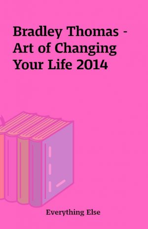 Bradley Thomas – Art of Changing Your Life 2014