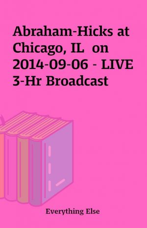 Abraham-Hicks at Chicago, IL  on 2014-09-06 – LIVE 3-Hr Broadcast