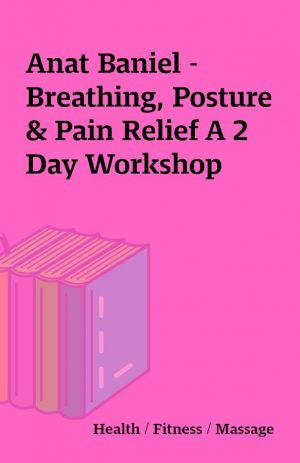 Anat Baniel – Breathing, Posture & Pain Relief A 2 Day Workshop