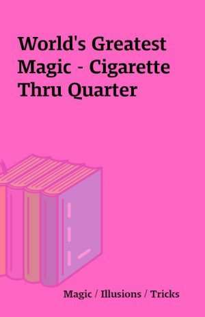 World’s Greatest Magic – Cigarette Thru Quarter