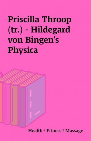 Priscilla Throop (tr.) – Hildegard von Bingen’s Physica