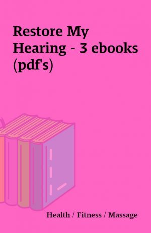 Restore My Hearing – 3 ebooks (pdf’s)