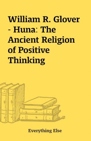 William R. Glover – Huna: The Ancient Religion of Positive Thinking