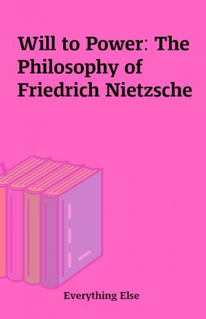 Will to Power: The Philosophy of Friedrich Nietzsche